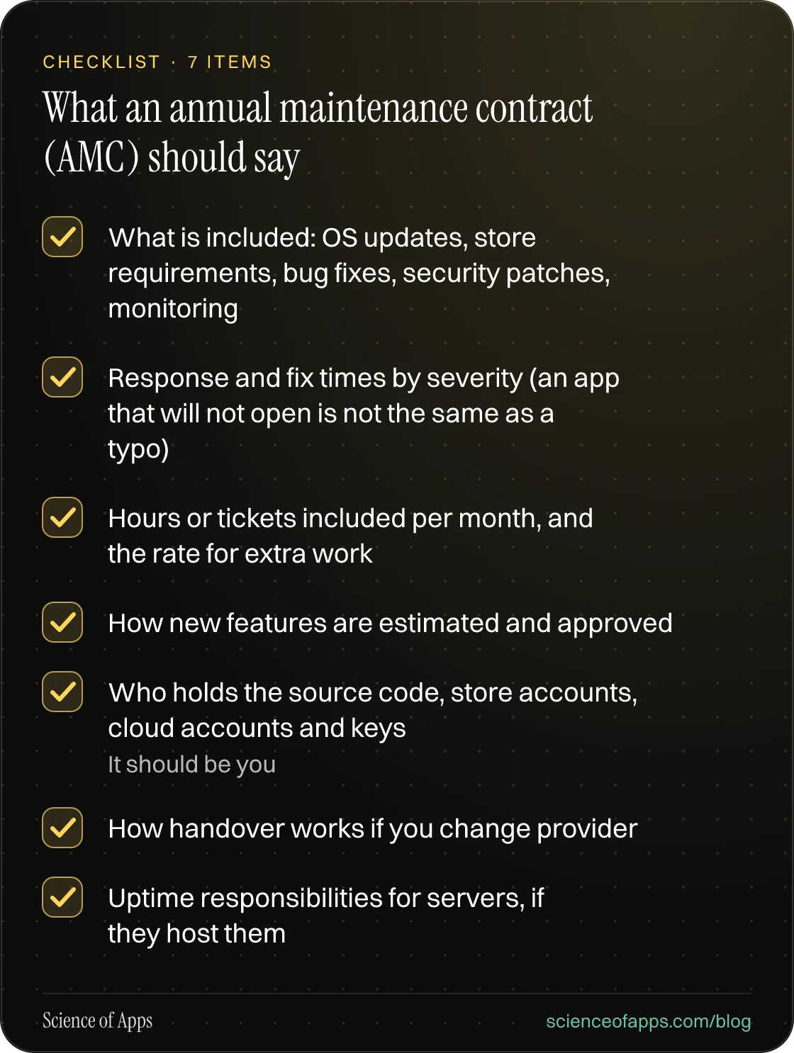 Checklist: What an annual maintenance contract (AMC) should say — What is included: OS updates, store requirements, bug fixes, security patches, monitoring; Response and fix times by severity (an app that will not open is not the same as a typo); Hours or tickets included per month, and the rate for