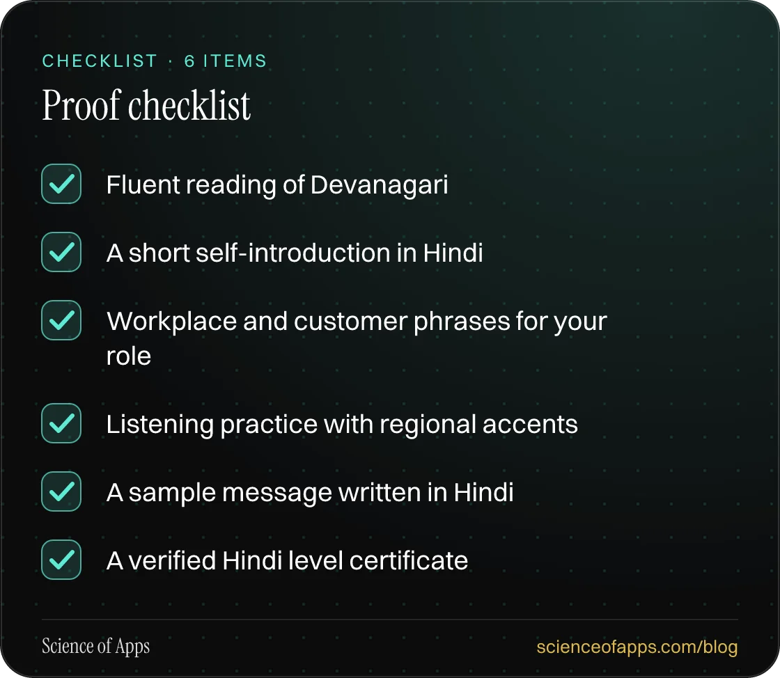 Checklist: Proof checklist — Fluent reading of Devanagari; A short self-introduction in Hindi; Workplace and customer phrases for your role; Listening practice with regional accents; A sample message written in Hindi; A verified Hindi level certificate.