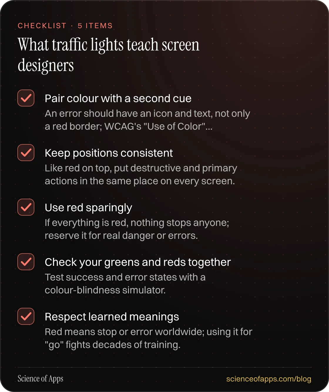 Checklist: What traffic lights teach screen designers — Pair colour with a second cue; Keep positions consistent; Use red sparingly; Check your greens and reds together; Respect learned meanings.