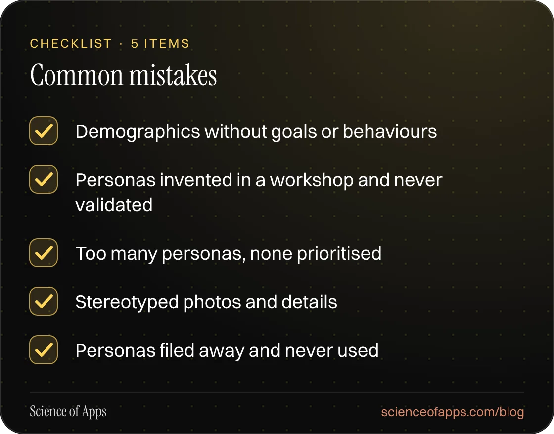 Checklist: Common mistakes — Demographics without goals or behaviours; Personas invented in a workshop and never validated; Too many personas, none prioritised; Stereotyped photos and details; Personas filed away and never used.