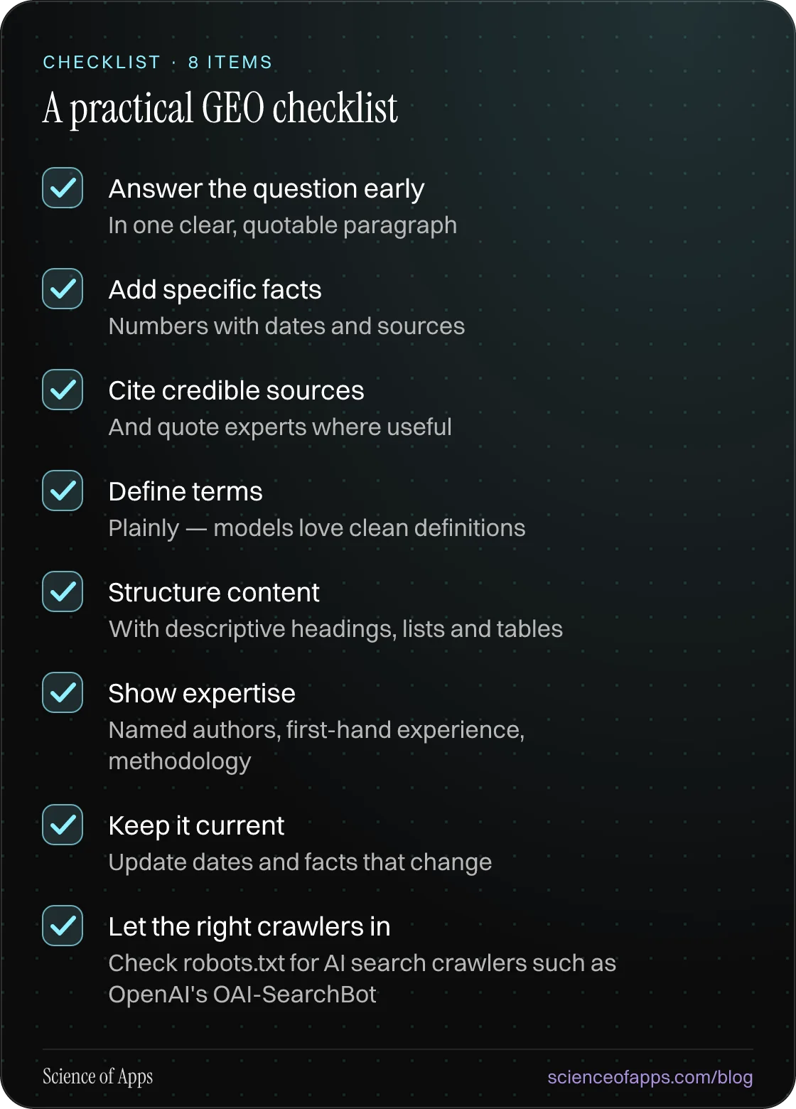 Checklist: A practical GEO checklist — Answer the question early; Add specific facts; Cite credible sources; Define terms; Structure content; Show expertise; Keep it current; Let the right crawlers in.
