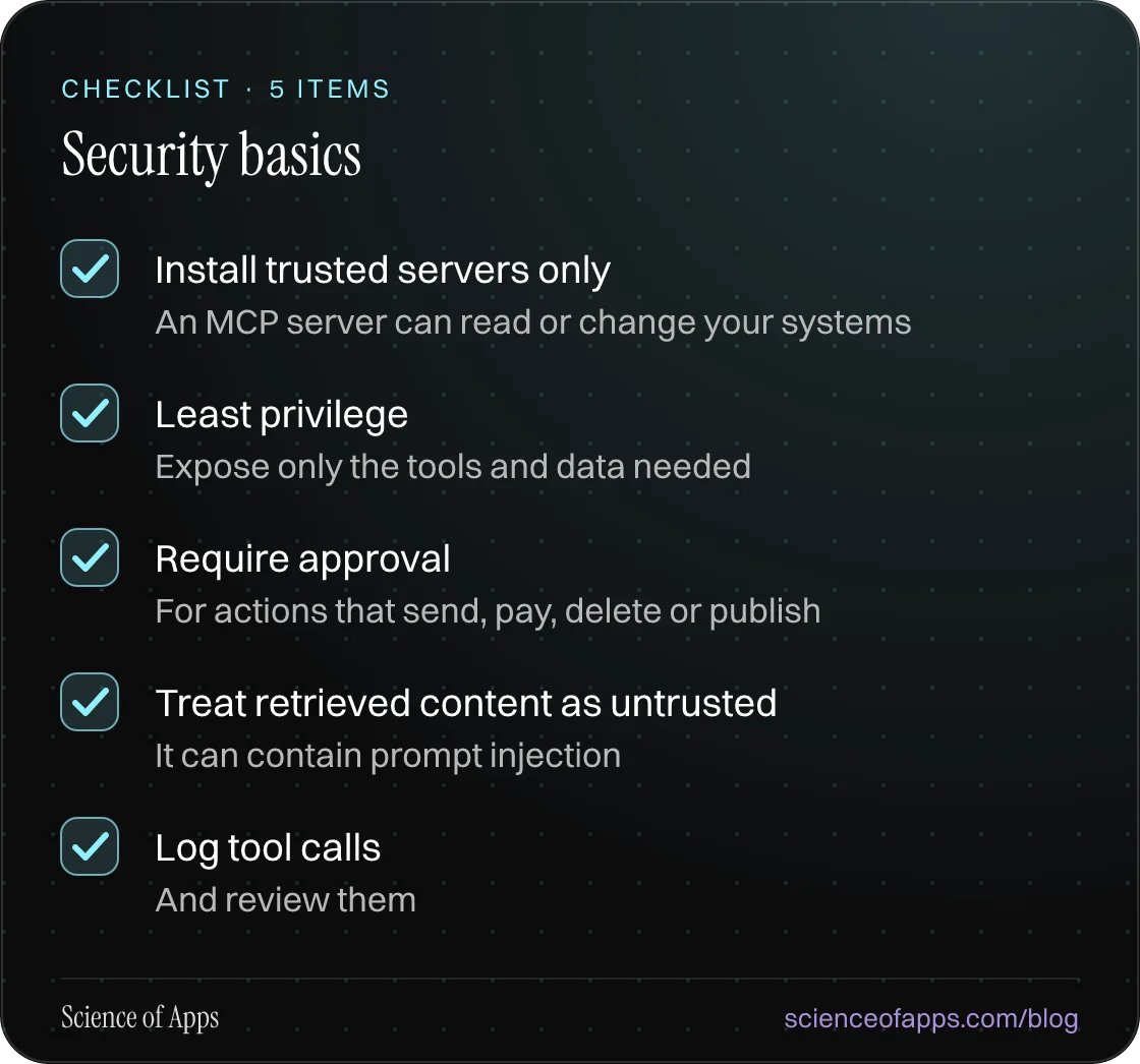 Checklist: Security basics — Install trusted servers only; Least privilege; Require approval; Treat retrieved content as untrusted; Log tool calls.