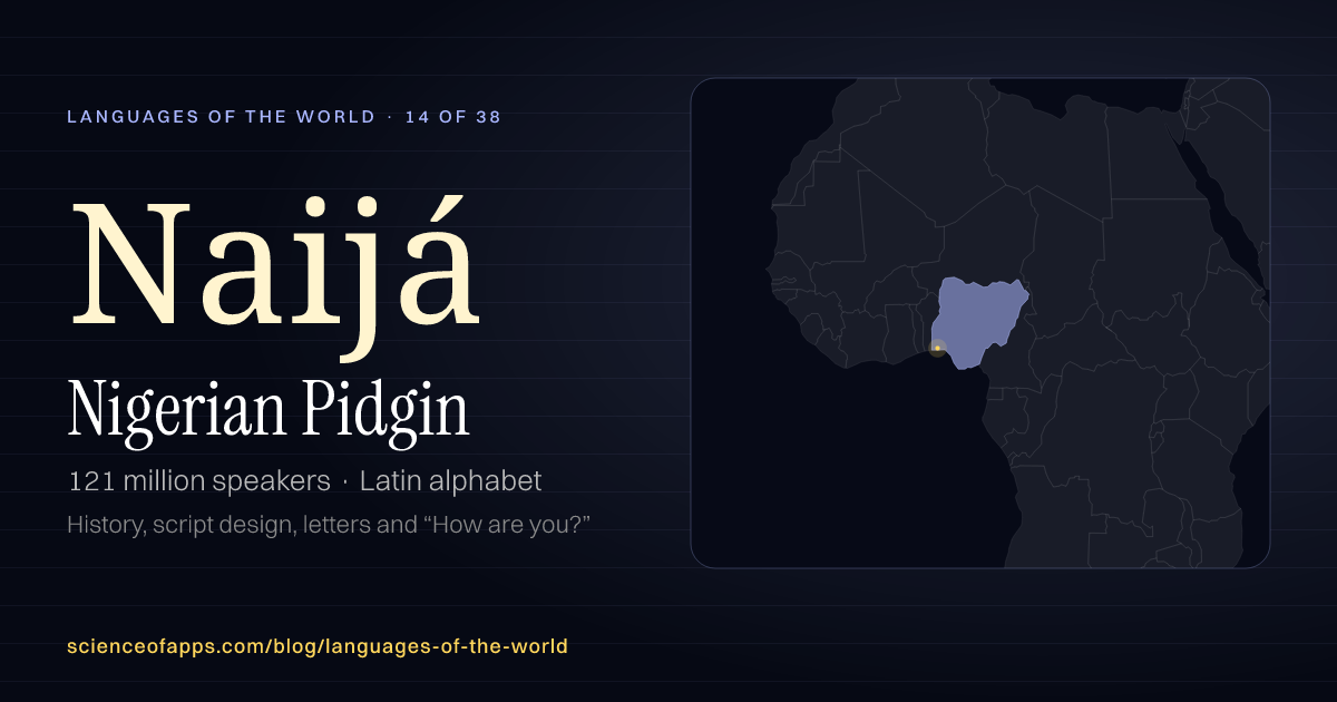 Nigerian Pidgin (Naijá) at a glance: 121 million speakers, written in Latin alphabet, with a map of where it is spoken
