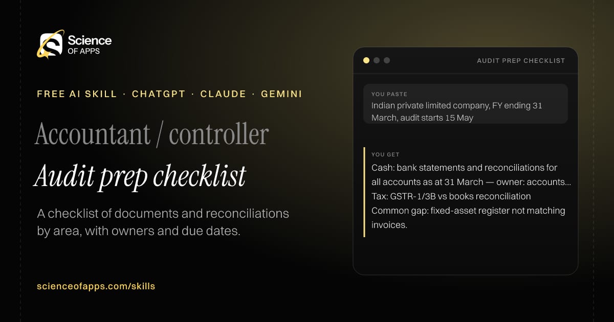 Audit prep checklist AI skill for Accountant / controller: you paste "Indian private limited company, FY ending 31 March, audit starts 15 May" and get "Cash: bank statements and reconciliations for all accounts as at 31 March — owner: accounts, due 30 April"