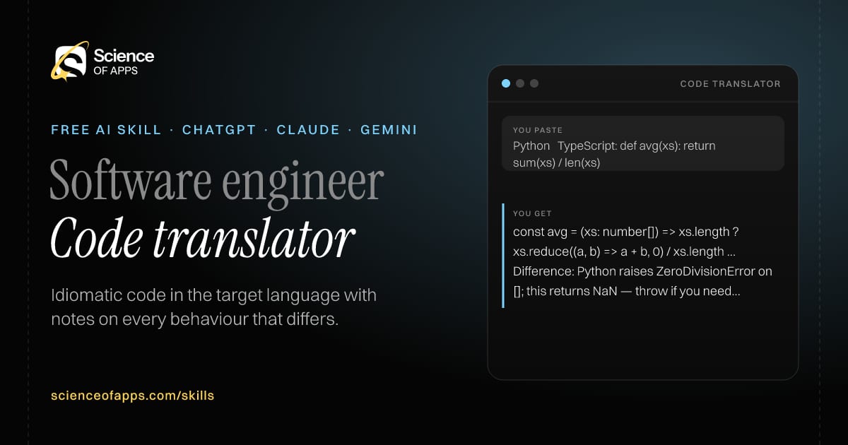 Code translator AI skill for Software engineer: you paste "Python → TypeScript: def avg(xs): return sum(xs) / len(xs)" and get "const avg = (xs: number[]) => xs.length ? xs.reduce((a, b) => a + b, 0) / xs.length : NaN;"