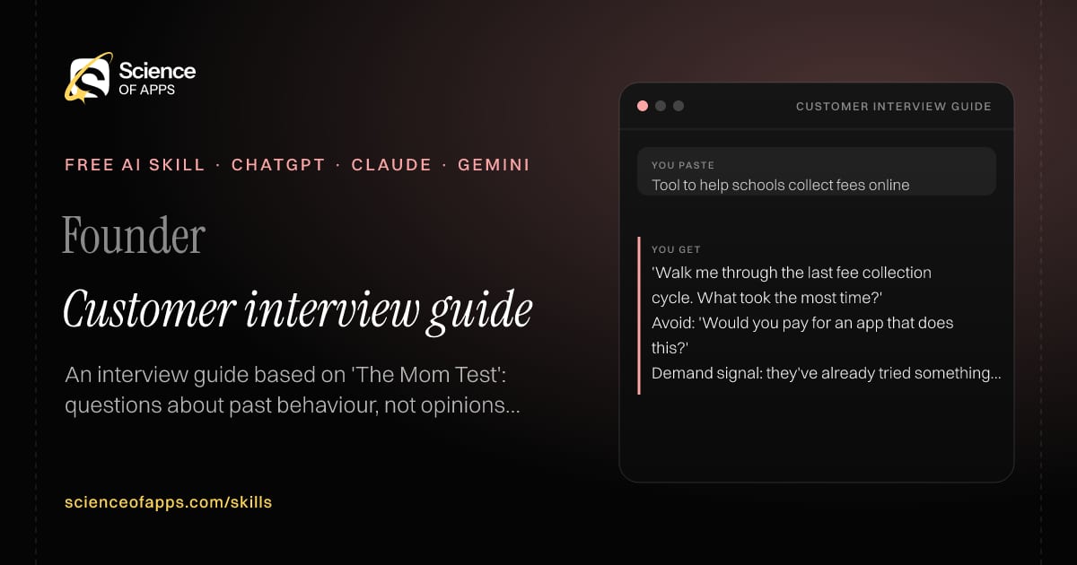 Customer interview guide AI skill for Founder: you paste "Tool to help schools collect fees online" and get "'Walk me through the last fee collection cycle. What took the most time?'"