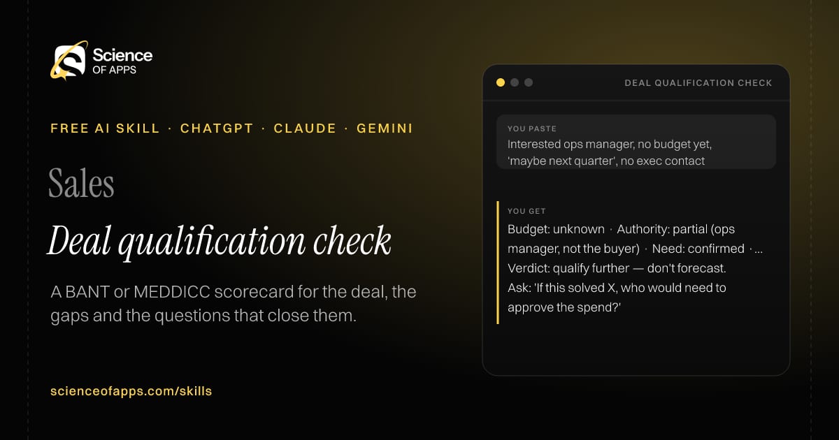 Deal qualification check AI skill for Account executive / sales manager: you paste "Interested ops manager, no budget yet, 'maybe next quarter', no exec contact" and get "Budget: unknown · Authority: partial (ops manager, not the buyer) · Need: confirmed · Timeline: vague"