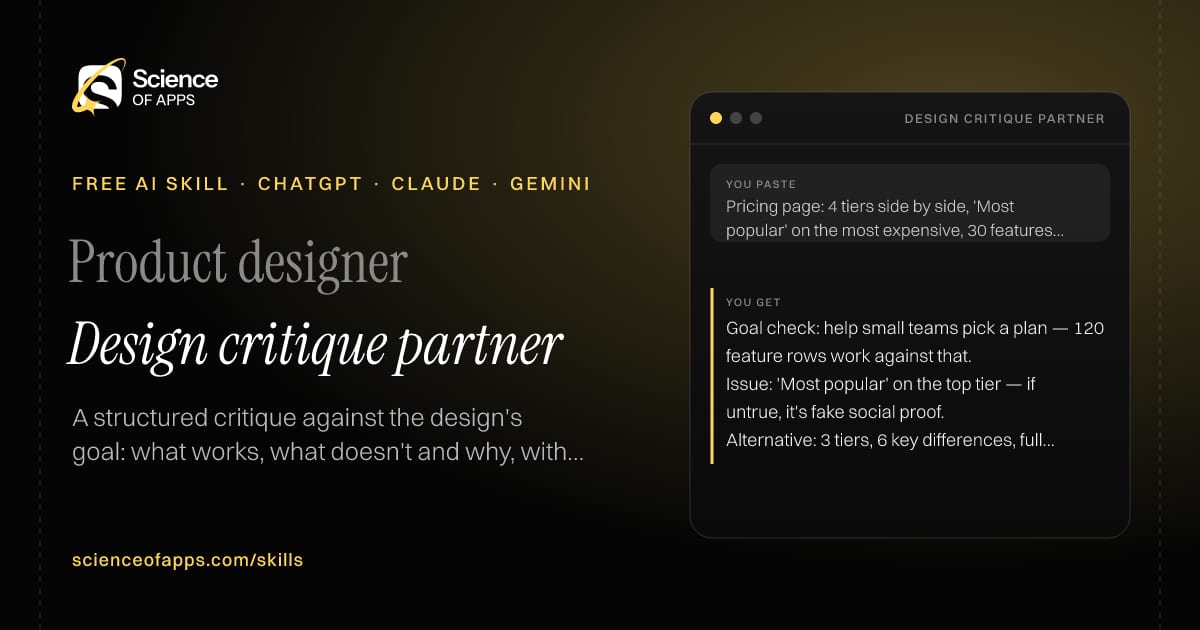Design critique partner AI skill for Product designer: you paste "Pricing page: 4 tiers side by side, 'Most popular' on the most expensive, 30 features per tier" and get "Goal check: help small teams pick a plan — 120 feature rows work against that."