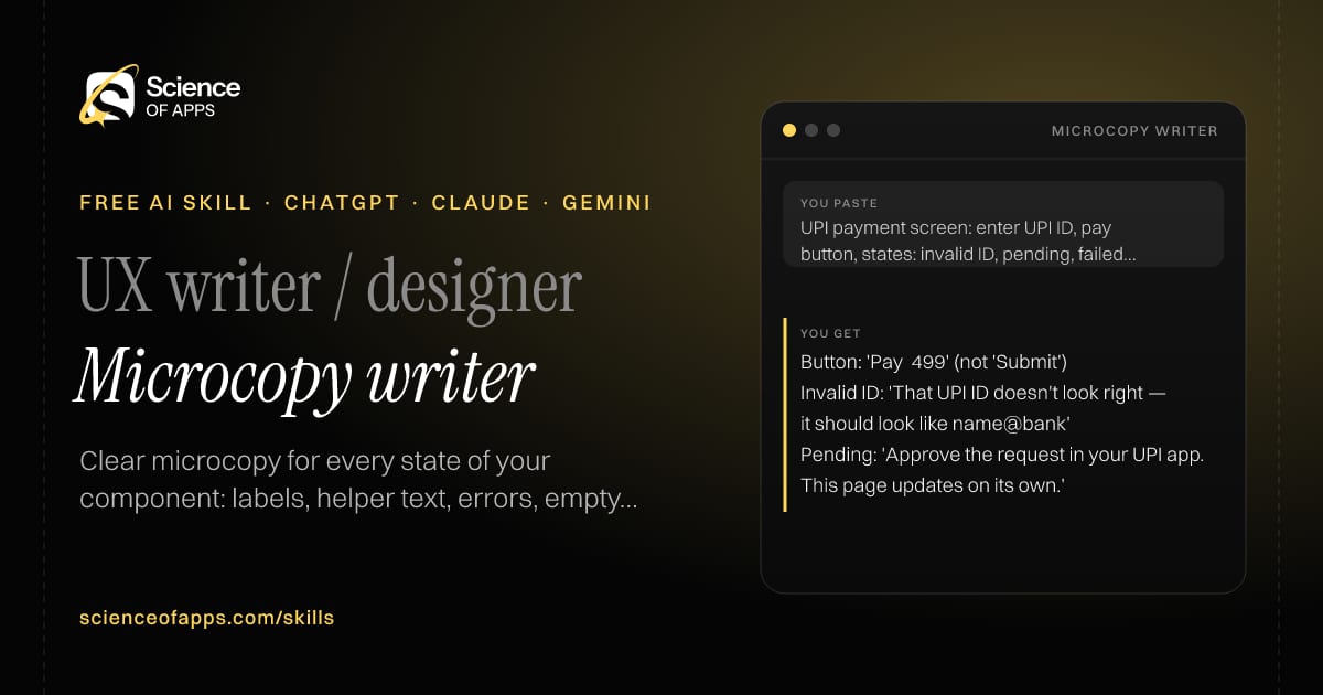 Microcopy writer AI skill for UX writer / designer: you paste "UPI payment screen: enter UPI ID, pay button, states: invalid ID, pending, failed, success" and get "Button: 'Pay ₹499' (not 'Submit')"