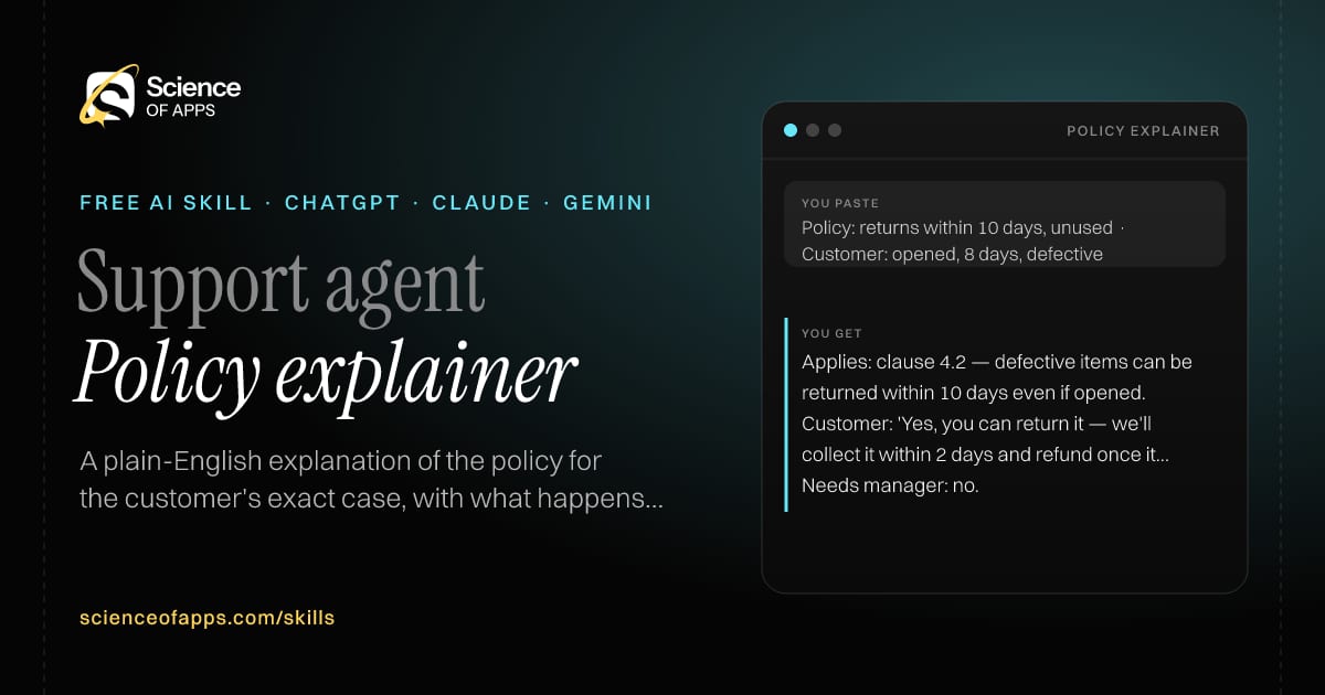 Policy explainer AI skill for Support agent: you paste "Policy: returns within 10 days, unused · Customer: opened, 8 days, defective" and get "Applies: clause 4.2 — defective items can be returned within 10 days even if opened."