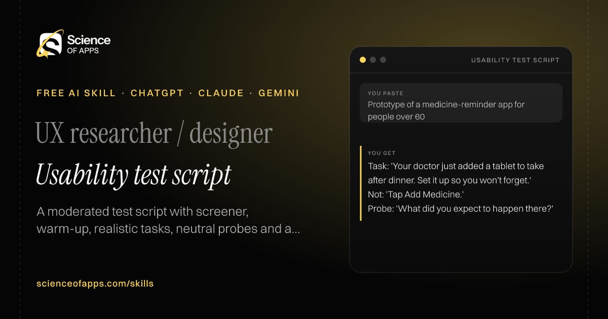 Usability test script AI skill for UX researcher / designer: you paste "Prototype of a medicine-reminder app for people over 60" and get "Task: 'Your doctor just added a tablet to take after dinner. Set it up so you won't forget.'"