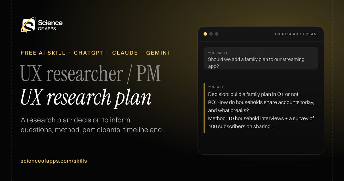 UX research plan AI skill for UX researcher / PM: you paste "Should we add a family plan to our streaming app?" and get "Decision: build a family plan in Q1 or not."